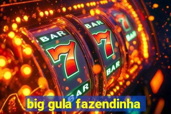 big gula fazendinha